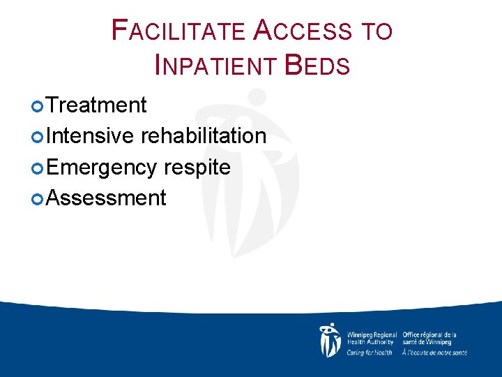 FACILITATE ACCESS TO INPATIENT BEDS Treatment Intensive rehabilitation Emergency respite Assessment 