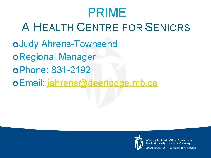 PRIME A HEALTH CENTRE FOR SENIORS Judy Ahrens-Townsend Regional Manager Phone: 831 -2192 Email: