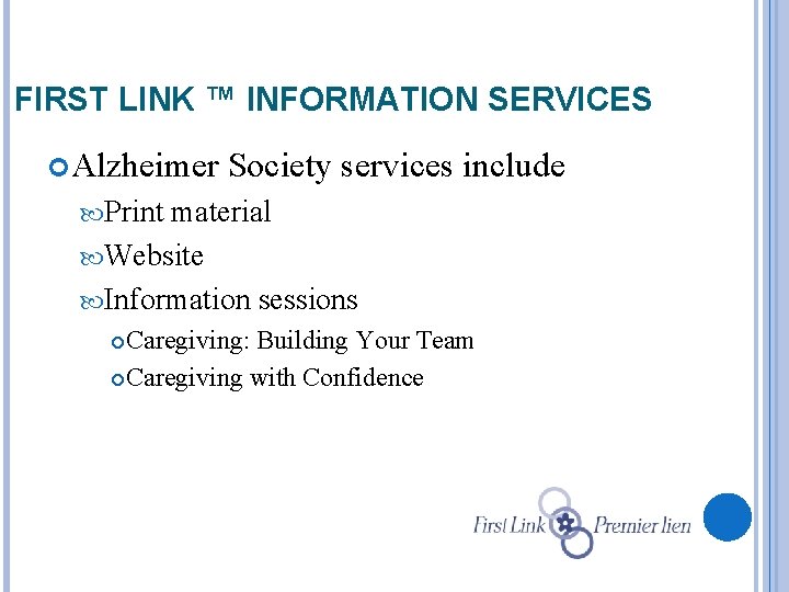 FIRST LINK ™ INFORMATION SERVICES Alzheimer Society services include Print material Website Information sessions