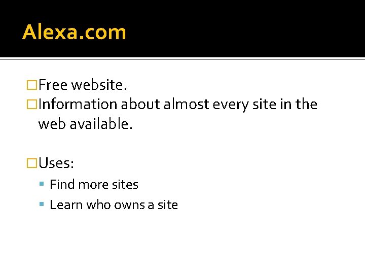 Alexa. com �Free website. �Information about almost every site in the web available. �Uses: