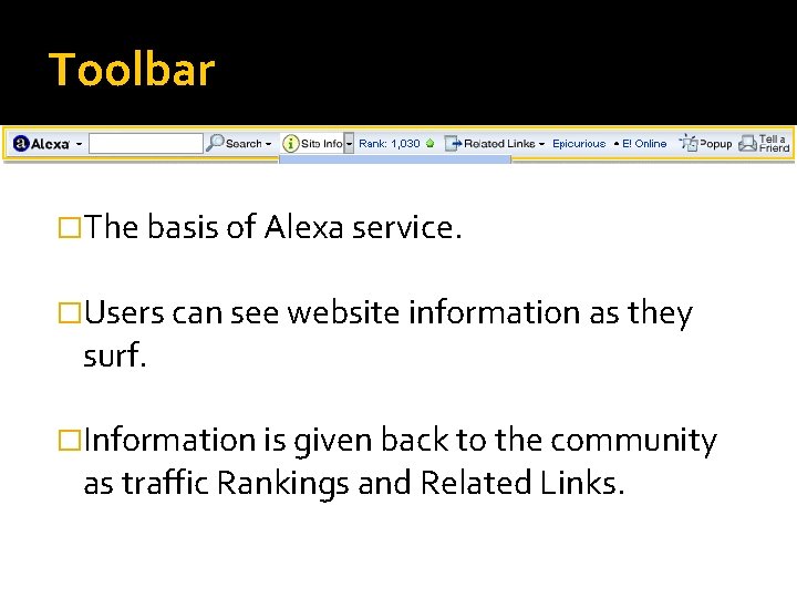 Toolbar �The basis of Alexa service. �Users can see website information as they surf.