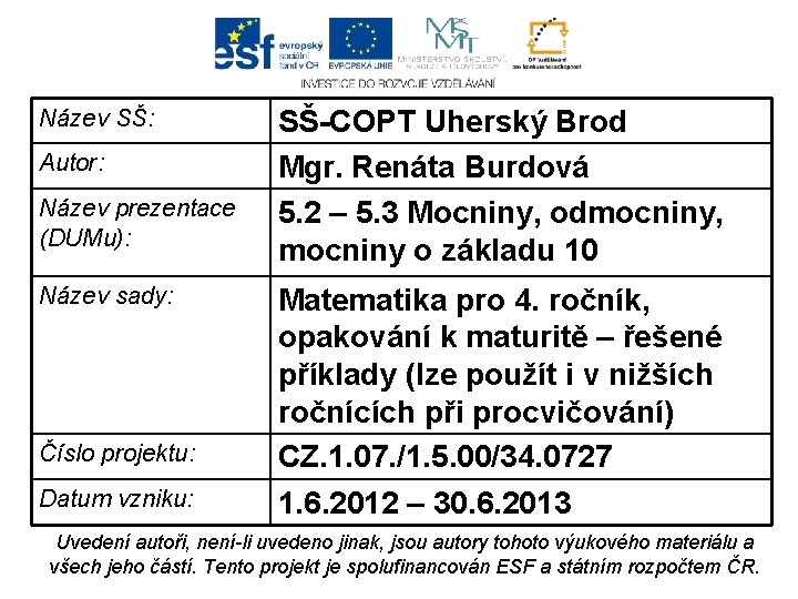 Název SŠ: Autor: Název prezentace (DUMu): Název sady: Číslo projektu: Datum vzniku: SŠ-COPT Uherský