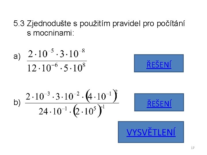 5. 3 Zjednodušte s použitím pravidel pro počítání s mocninami: a) b) ŘEŠENÍ VYSVĚTLENÍ