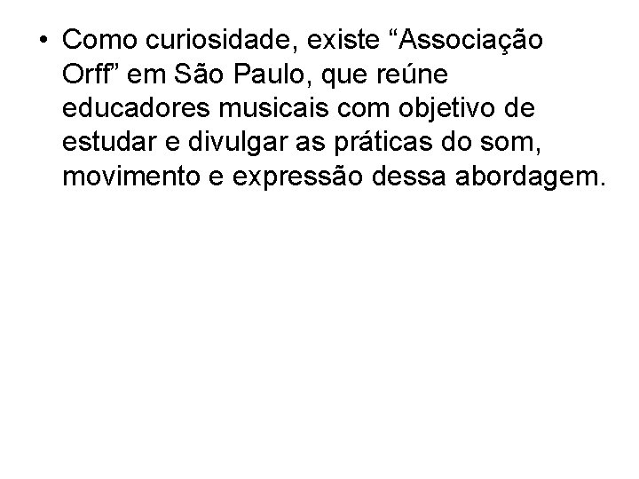 • Como curiosidade, existe “Associação Orff” em São Paulo, que reúne educadores musicais