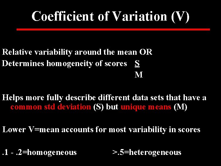 Coefficient of Variation (V) Relative variability around the mean OR Determines homogeneity of scores