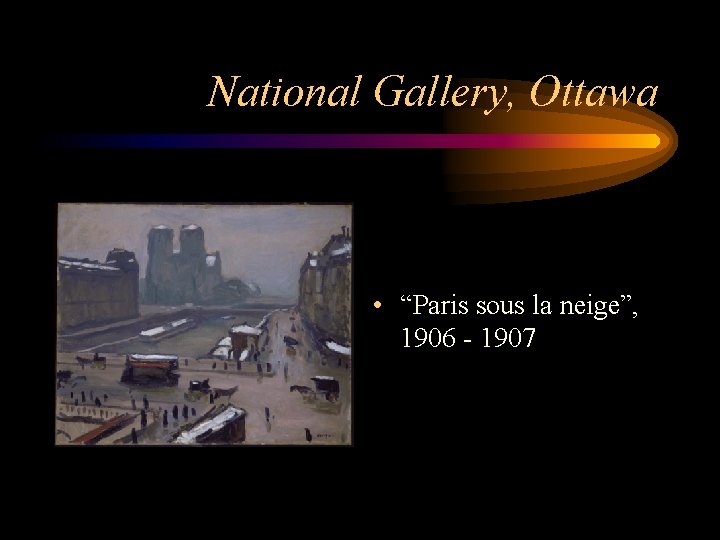 National Gallery, Ottawa • “Paris sous la neige”, 1906 - 1907 
