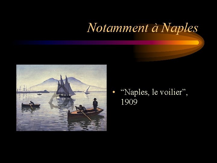 Notamment à Naples • “Naples, le voilier”, 1909 