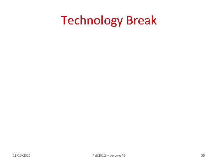 Technology Break 11/10/2020 Fall 2012 -- Lecture #6 35 