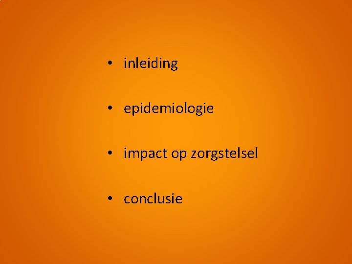  • inleiding • epidemiologie • impact op zorgstelsel • conclusie 