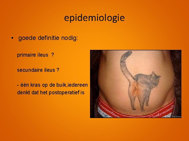 epidemiologie • goede definitie nodig: primaire ileus ? secundaire ileus ? - één kras