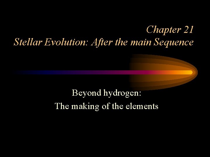 Chapter 21 Stellar Evolution: After the main Sequence Beyond hydrogen: The making of the Chapter 21 Stellar Evolution: After the main Sequence Beyond hydrogen: The making of the