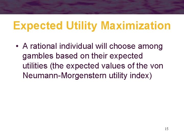 Expected Utility Maximization • A rational individual will choose among gambles based on their