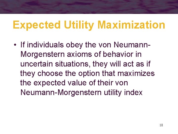 Expected Utility Maximization • If individuals obey the von Neumann. Morgenstern axioms of behavior
