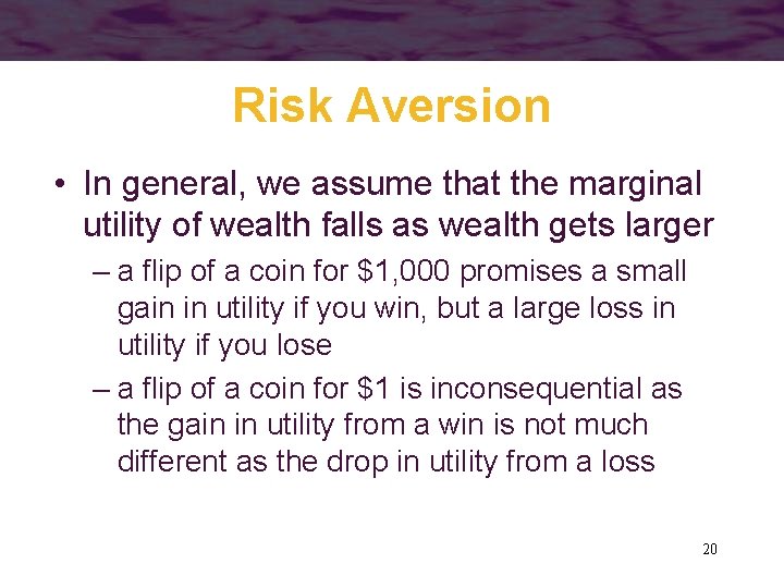 Risk Aversion • In general, we assume that the marginal utility of wealth falls