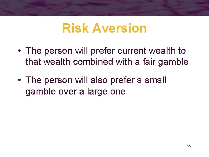 Risk Aversion • The person will prefer current wealth to that wealth combined with