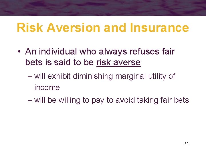 Risk Aversion and Insurance • An individual who always refuses fair bets is said