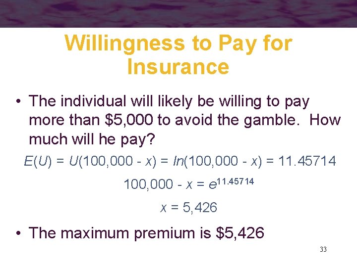 Willingness to Pay for Insurance • The individual will likely be willing to pay