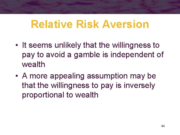 Relative Risk Aversion • It seems unlikely that the willingness to pay to avoid