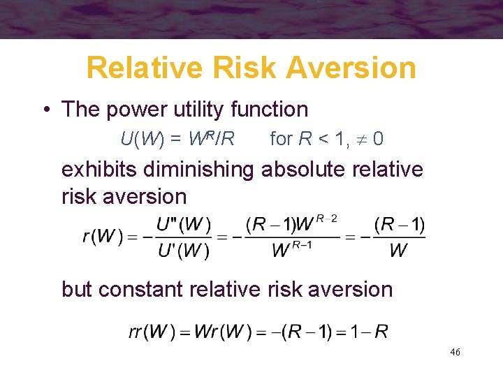 Relative Risk Aversion • The power utility function U(W) = WR/R for R <