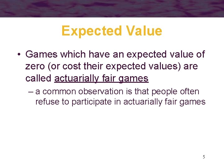 Expected Value • Games which have an expected value of zero (or cost their