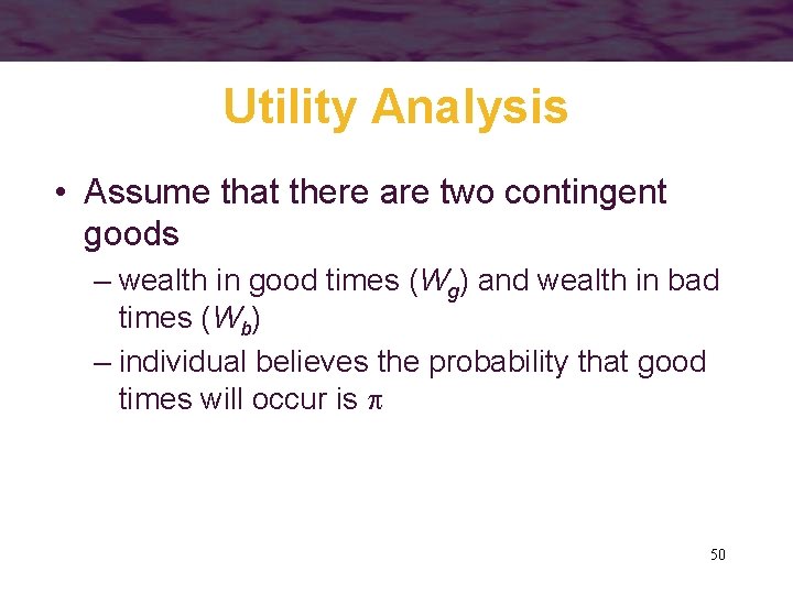 Utility Analysis • Assume that there are two contingent goods – wealth in good