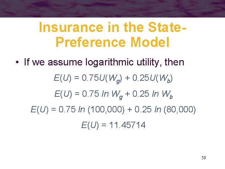 Insurance in the State. Preference Model • If we assume logarithmic utility, then E(U)