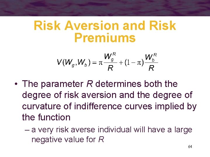 Risk Aversion and Risk Premiums • The parameter R determines both the degree of