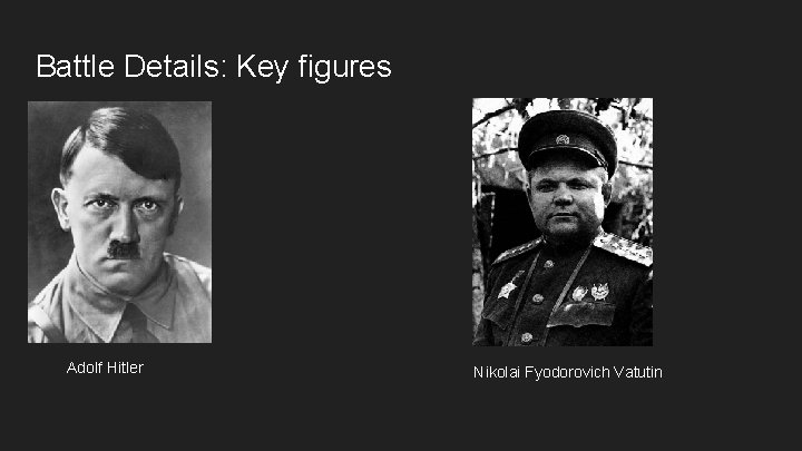 Battle Details: Key figures Ad Adolf Hitler Nikolai Fyodorovich Vatutin 