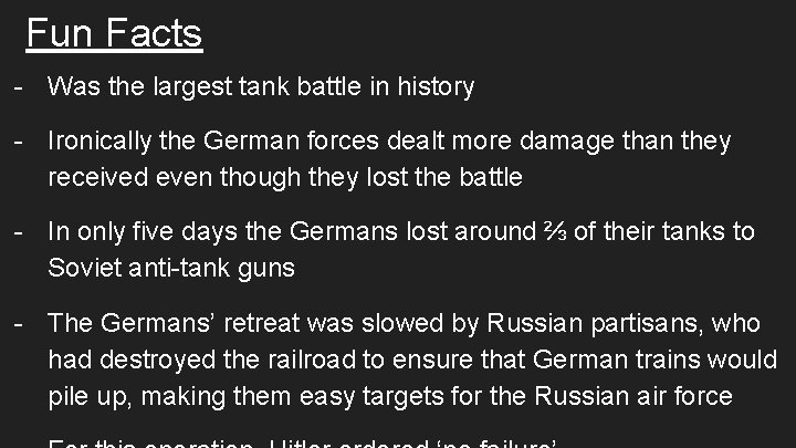 Fun Facts - Was the largest tank battle in history - Ironically the German
