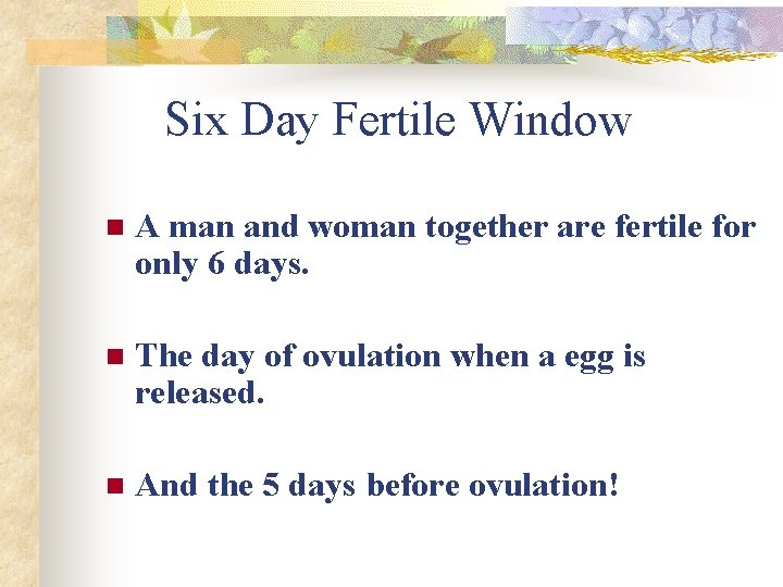 Six Day Fertile Window n A man and woman together are fertile for only