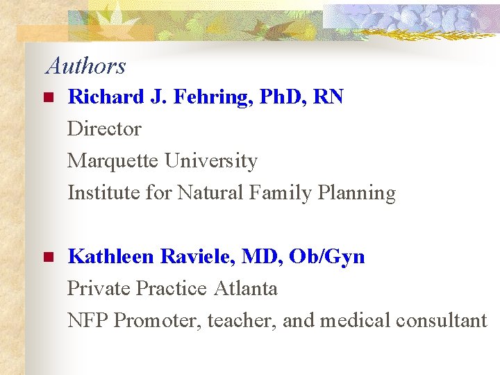 Authors n Richard J. Fehring, Ph. D, RN Director Marquette University Institute for Natural