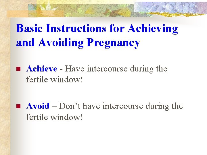 Basic Instructions for Achieving and Avoiding Pregnancy n Achieve - Have intercourse during the