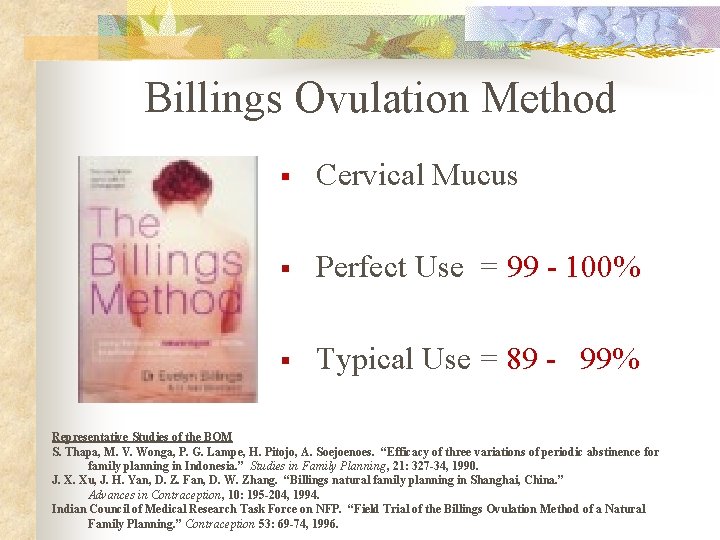 Billings Ovulation Method § Cervical Mucus § Perfect Use = 99 - 100% §