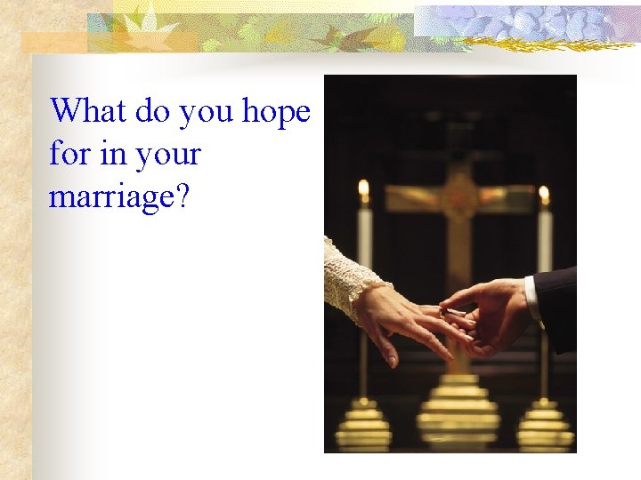 What do you hope for in your marriage? 