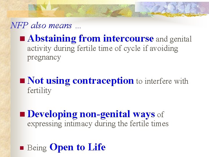 NFP also means … n Abstaining from intercourse and genital activity during fertile time