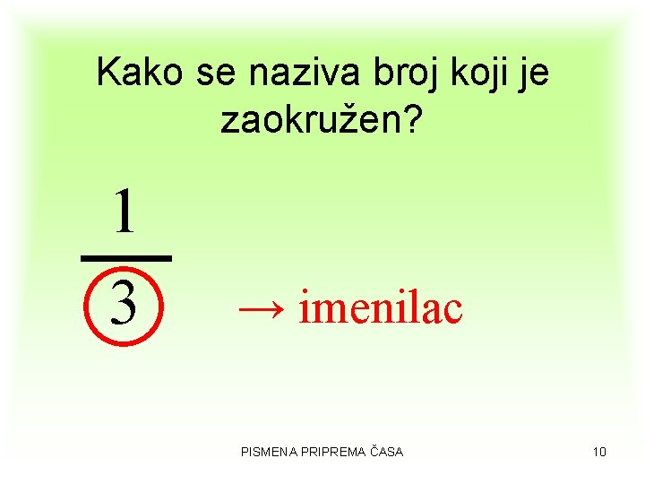 Kako se naziva broj koji je zaokružen? 1 3 → imenilac PISMENA PRIPREMA ČASA