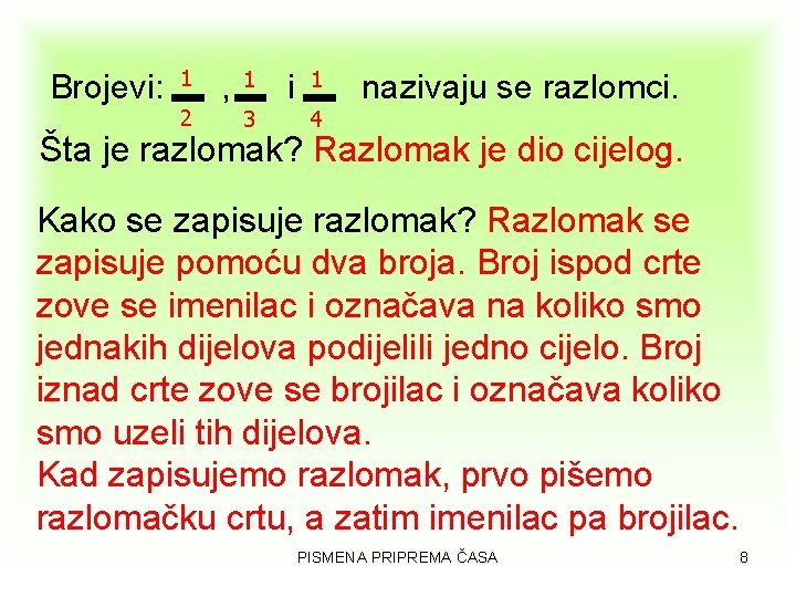 Brojevi: 1 2 , 1 3 i 1 4 nazivaju se razlomci. Šta je