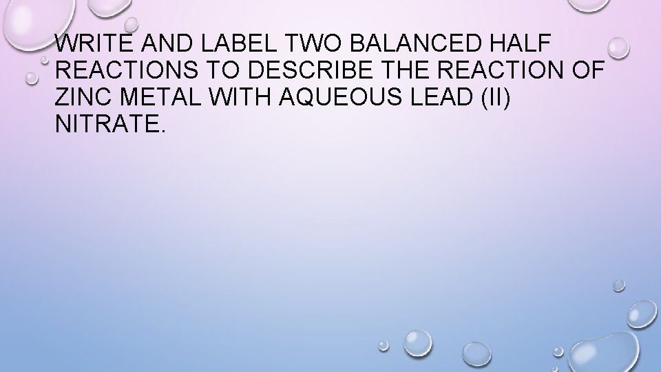 WRITE AND LABEL TWO BALANCED HALF REACTIONS TO DESCRIBE THE REACTION OF ZINC METAL