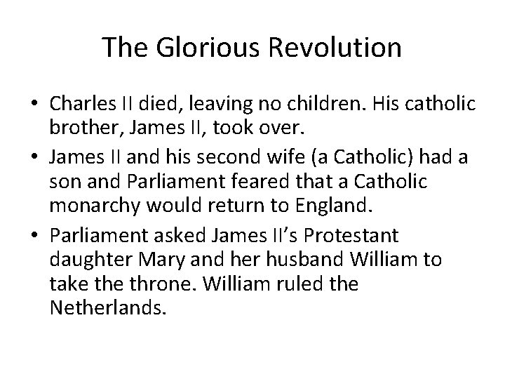 The Glorious Revolution • Charles II died, leaving no children. His catholic brother, James