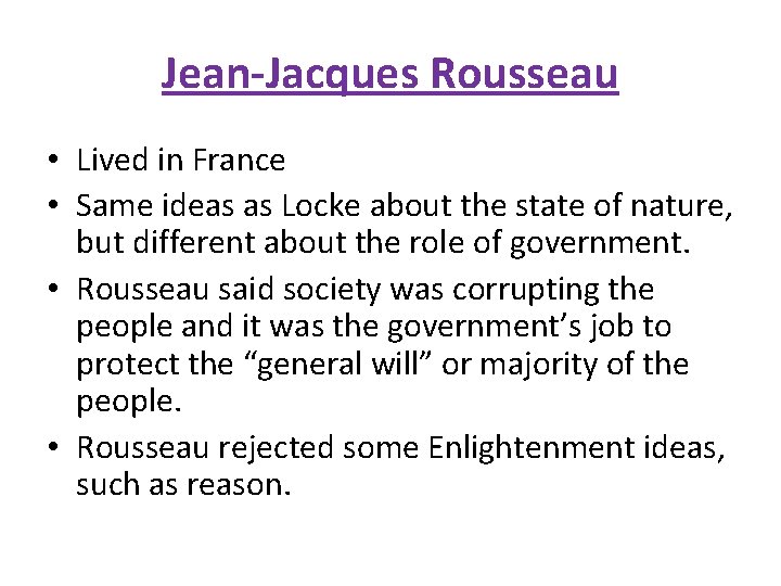 Jean-Jacques Rousseau • Lived in France • Same ideas as Locke about the state
