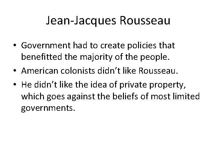 Jean-Jacques Rousseau • Government had to create policies that benefitted the majority of the
