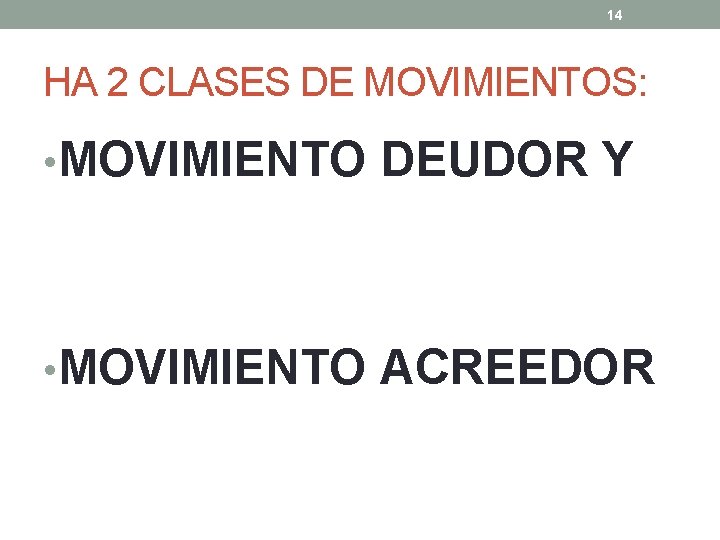 14 HA 2 CLASES DE MOVIMIENTOS: • MOVIMIENTO DEUDOR Y • MOVIMIENTO ACREEDOR 