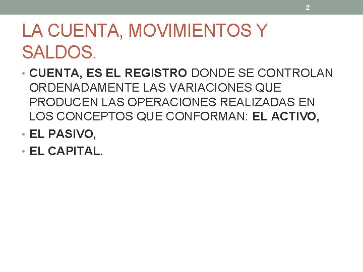 2 LA CUENTA, MOVIMIENTOS Y SALDOS. • CUENTA, ES EL REGISTRO DONDE SE CONTROLAN