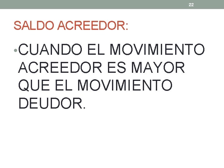 22 SALDO ACREEDOR: • CUANDO EL MOVIMIENTO ACREEDOR ES MAYOR QUE EL MOVIMIENTO DEUDOR.