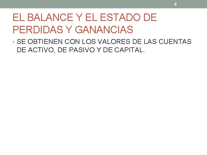 5 EL BALANCE Y EL ESTADO DE PERDIDAS Y GANANCIAS • SE OBTIENEN CON