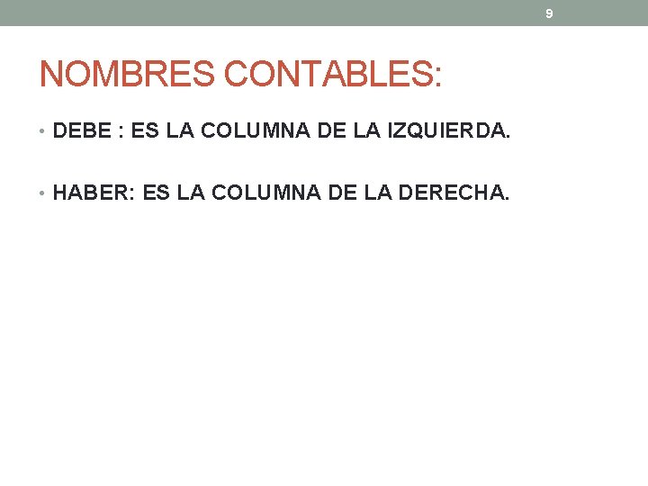 9 NOMBRES CONTABLES: • DEBE : ES LA COLUMNA DE LA IZQUIERDA. • HABER: