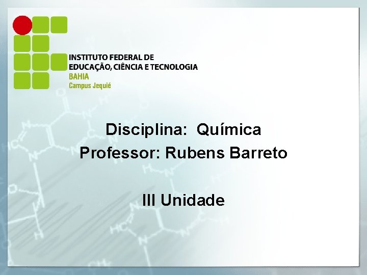 Disciplina: Química Professor: Rubens Barreto III Unidade 