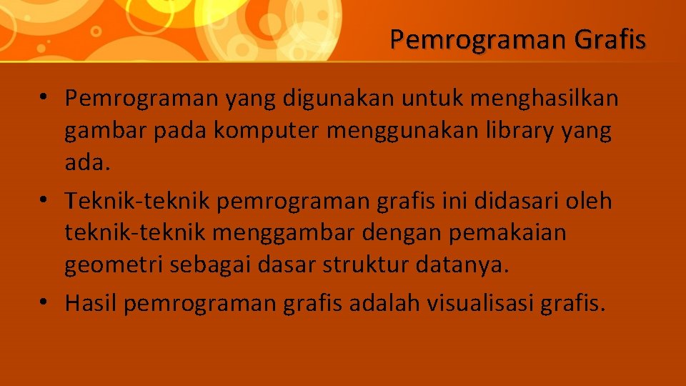 Pemrograman Grafis • Pemrograman yang digunakan untuk menghasilkan gambar pada komputer menggunakan library yang