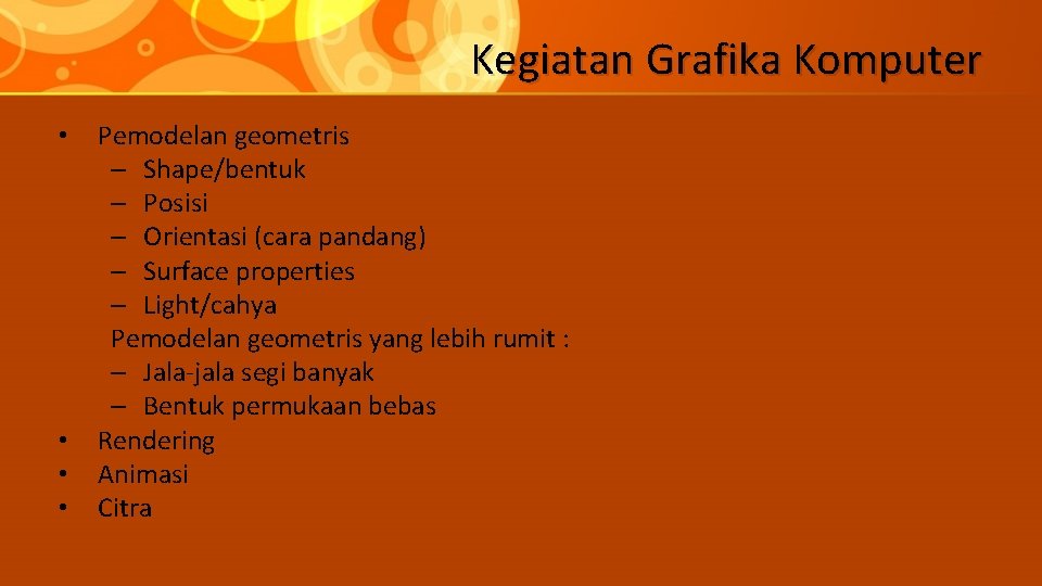 Kegiatan Grafika Komputer • • Pemodelan geometris – Shape/bentuk – Posisi – Orientasi (cara