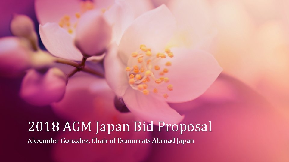 2018 AGM Japan Bid Proposal Alexander Gonzalez, Chair of Democrats Abroad Japan 